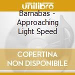 Barnabas - Approaching Light Speed cd musicale di Barnabas