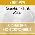 Guardian - First Watch cd musicale di Guardian