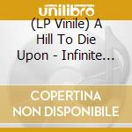 (LP Vinile) A Hill To Die Upon - Infinite Titanic (Color Vinyl) vinile