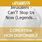 Jerusalem - Can'T Stop Us Now (Legends Remasted) cd