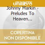 Johnny Markin - Preludes To Heaven Grapevine 99 cd
