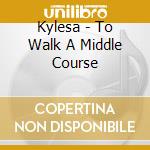 Kylesa - To Walk A Middle Course cd musicale di KYLESA