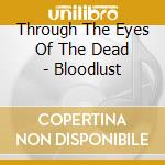 Through The Eyes Of The Dead - Bloodlust cd musicale di Through The Eyes Of The Dead
