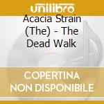 Acacia Strain (The) - The Dead Walk cd musicale di ACACIA STRAIN