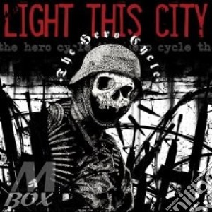 Light This City - The Hero Cycle cd musicale di LIGHT THIS CITY