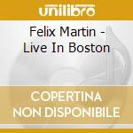 Felix Martin - Live In Boston cd musicale di Felix Martin