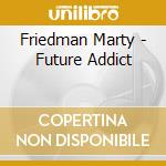 Friedman Marty - Future Addict cd musicale di Friedman Marty