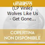 (LP Vinile) Wolves Like Us - Get Gone (10