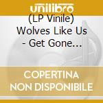 (LP Vinile) Wolves Like Us - Get Gone (10') vinile