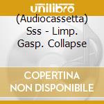 (Audiocassetta) Sss - Limp. Gasp. Collapse cd
