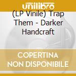 (LP Vinile) Trap Them - Darker Handcraft lp vinile di Trap Them