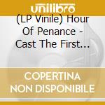 (LP Vinile) Hour Of Penance - Cast The First Stone lp vinile di Hour Of Penance