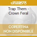 Trap Them - Crown Feral cd