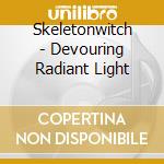 Skeletonwitch - Devouring Radiant Light cd musicale di Skeletonwitch