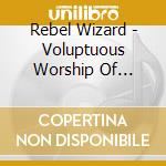 Rebel Wizard - Voluptuous Worship Of Rapture And Response