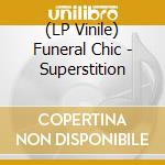 (LP Vinile) Funeral Chic - Superstition vinile