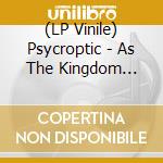 (LP Vinile) Psycroptic - As The Kingdom Drowns lp vinile di Psycroptic