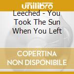 Leeched - You Took The Sun When You Left cd musicale di Leeched