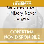 Wristmeetrazor - Misery Never Forgets cd