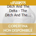 Ditch And The Delta - The Ditch And The Delta cd musicale