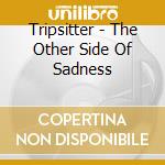 Tripsitter - The Other Side Of Sadness cd musicale di Tripsitter