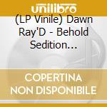 (LP Vinile) Dawn Ray'D - Behold Sedition Plainsong lp vinile