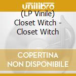 (LP Vinile) Closet Witch - Closet Witch lp vinile di Closet Witch