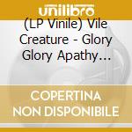 (LP Vinile) Vile Creature - Glory Glory Apathy Took Helm lp vinile