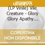 (LP Vinile) Vile Creature - Glory Glory Apathy Took Helm vinile