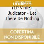 (LP Vinile) Judicator - Let There Be Nothing lp vinile