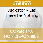 Judicator - Let There Be Nothing cd musicale