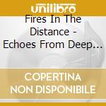 Fires In The Distance - Echoes From Deep November cd musicale