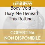 Body Void - Bury Me Beneath This Rotting Earth (2 Cd) cd