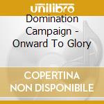 Domination Campaign - Onward To Glory cd