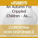 An Autumn For Crippled Children - As The Morning Dawns We Close Our Eyes cd musicale