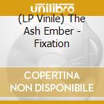 (LP Vinile) The Ash Ember - Fixation vinile