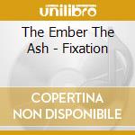 The Ember The Ash - Fixation cd