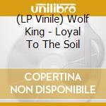 (LP Vinile) Wolf King - Loyal To The Soil vinile
