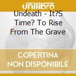 Undeath - It?S Time? To Rise From The Grave cd musicale
