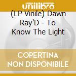 (LP Vinile) Dawn Ray'D - To Know The Light lp vinile