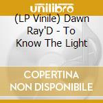 (LP Vinile) Dawn Ray'D - To Know The Light vinile