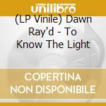 (LP Vinile) Dawn Ray'd - To Know The Light vinile