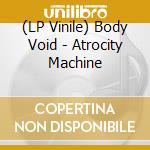 (LP Vinile) Body Void - Atrocity Machine vinile