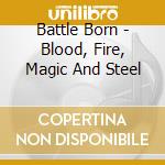 Battle Born - Blood, Fire, Magic And Steel cd musicale