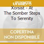 Xorsist - At The Somber Steps To Serenity cd musicale