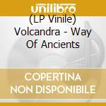 (LP Vinile) Volcandra - Way Of Ancients lp vinile