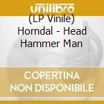 (LP Vinile) Horndal - Head Hammer Man vinile