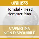 Horndal - Head Hammer Man cd