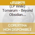 (LP Vinile) Tomarum - Beyond Obsidian Euphoria vinile