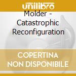 Molder - Catastrophic Reconfiguration cd